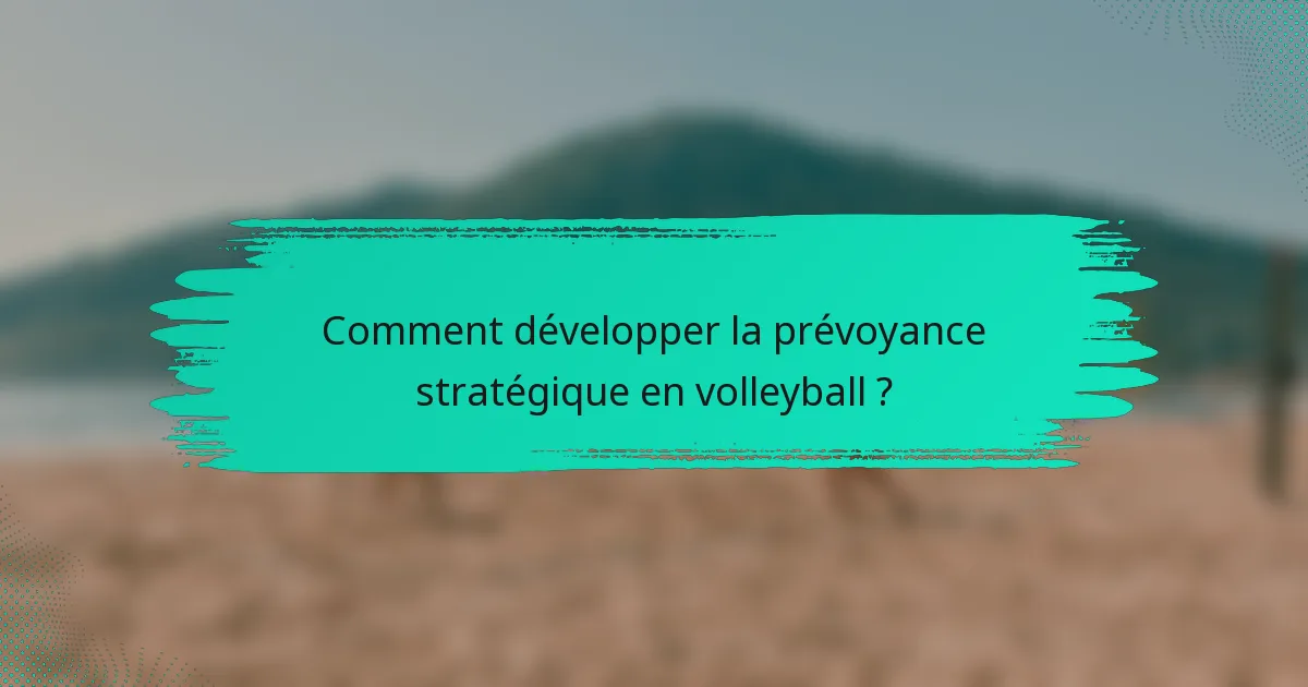 Comment développer la prévoyance stratégique en volleyball ?