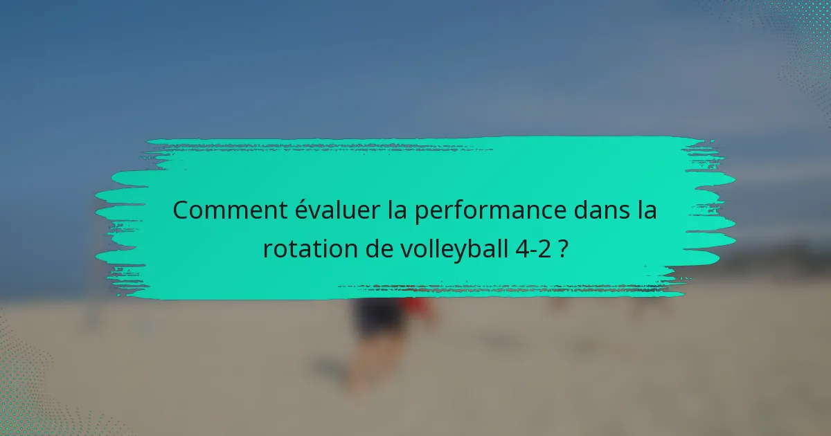 Comment évaluer la performance dans la rotation de volleyball 4-2 ?