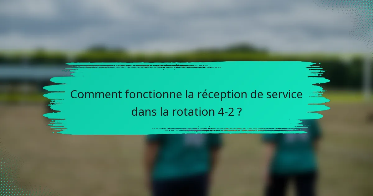 Comment fonctionne la réception de service dans la rotation 4-2 ?