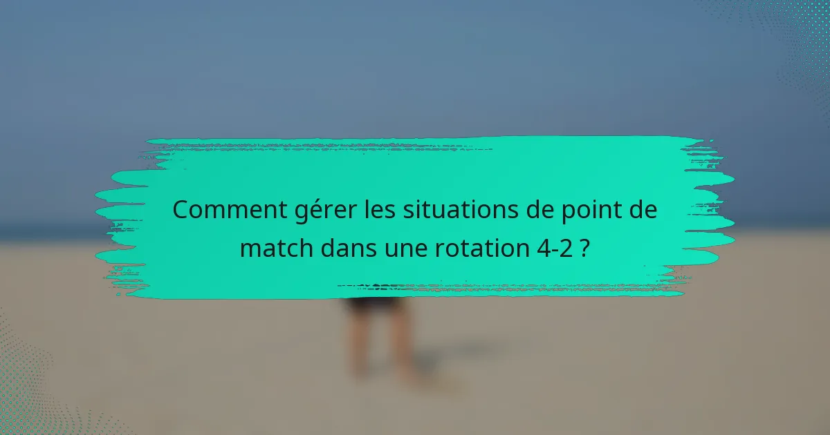 Comment gérer les situations de point de match dans une rotation 4-2 ?