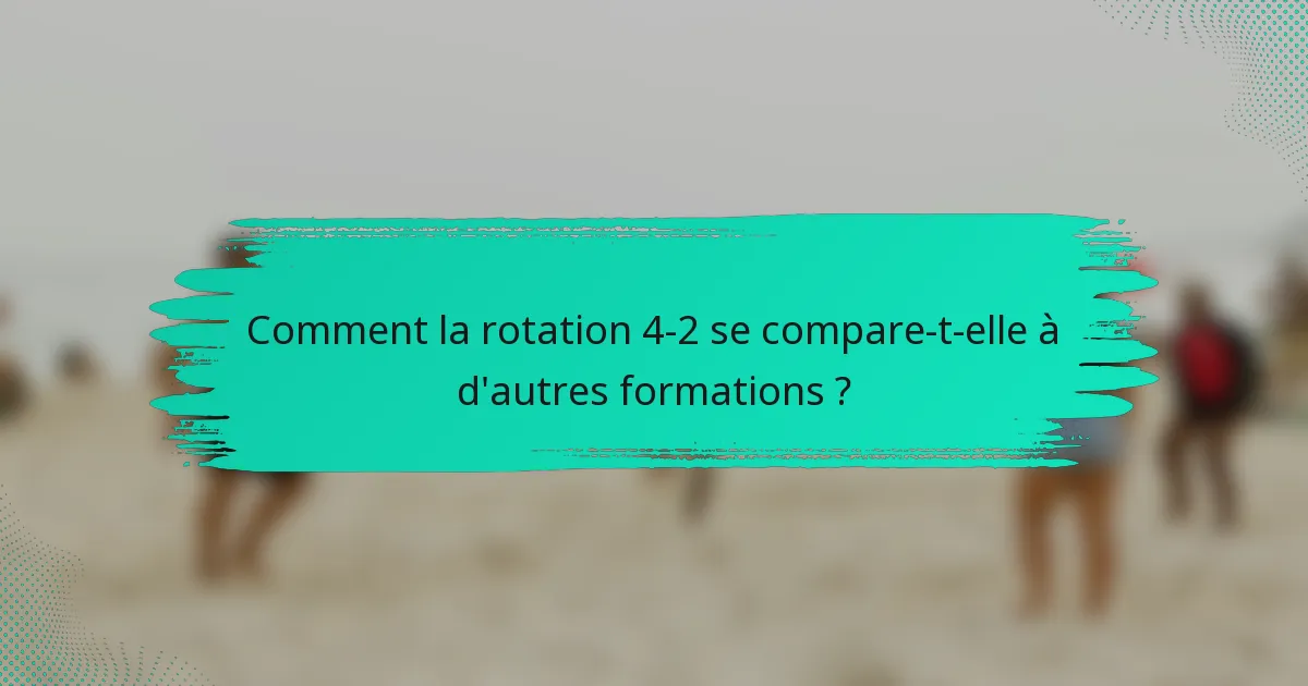 Comment la rotation 4-2 se compare-t-elle à d'autres formations ?