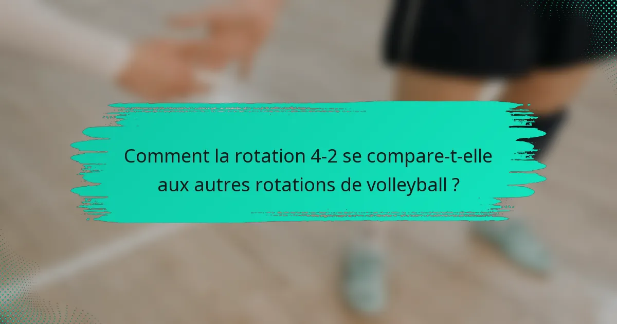Comment la rotation 4-2 se compare-t-elle aux autres rotations de volleyball ?