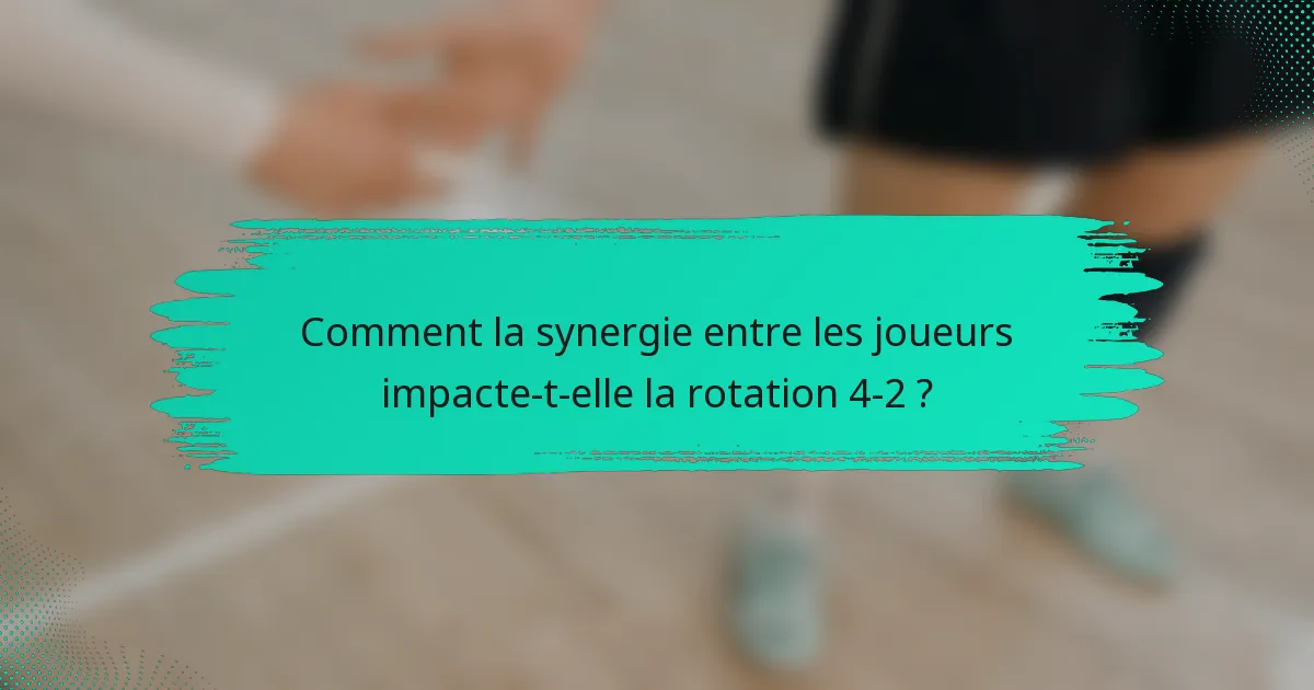 Comment la synergie entre les joueurs impacte-t-elle la rotation 4-2 ?