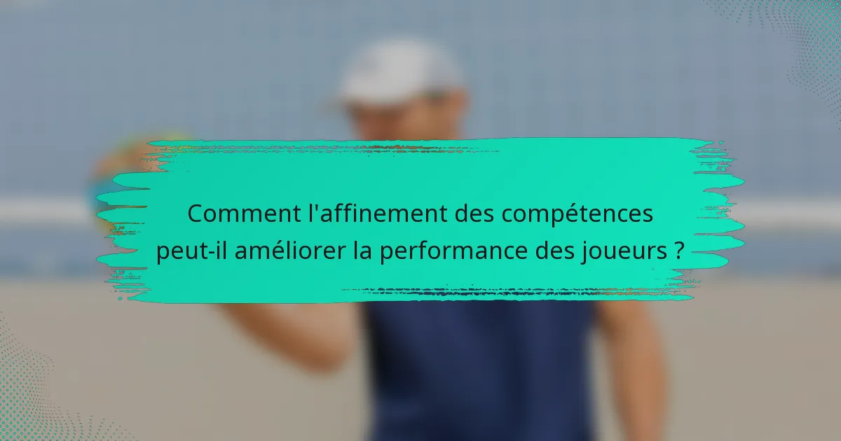 Comment l'affinement des compétences peut-il améliorer la performance des joueurs ?