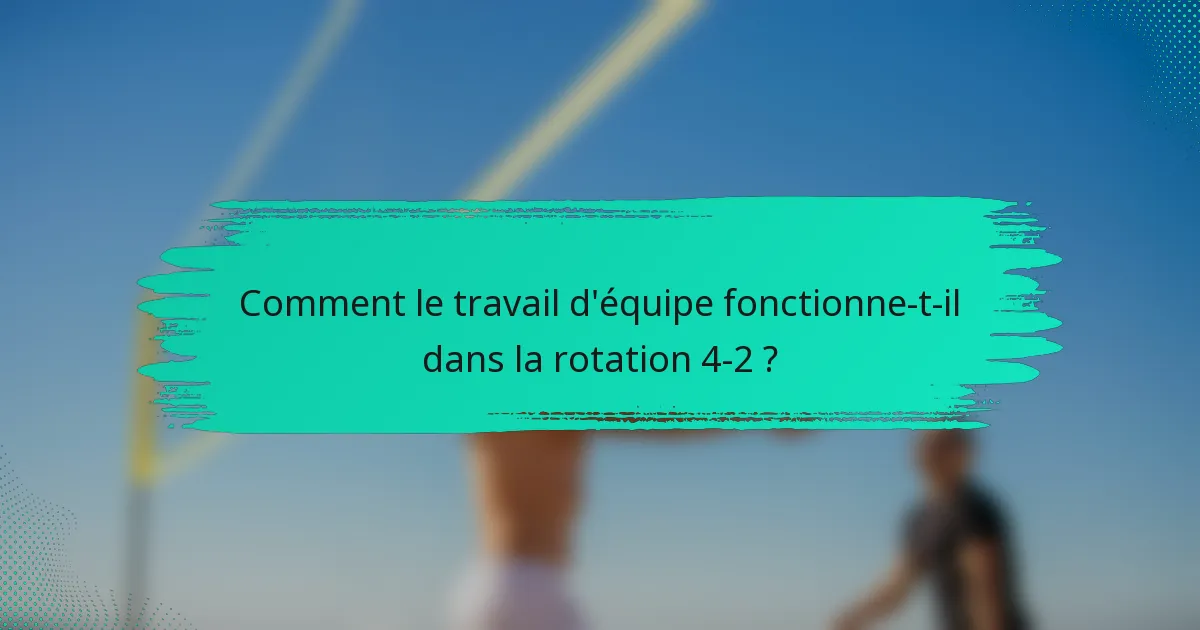 Comment le travail d'équipe fonctionne-t-il dans la rotation 4-2 ?
