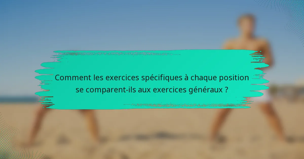 Comment les exercices spécifiques à chaque position se comparent-ils aux exercices généraux ?