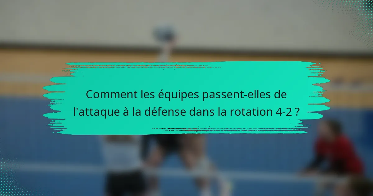 Comment les équipes passent-elles de l'attaque à la défense dans la rotation 4-2 ?