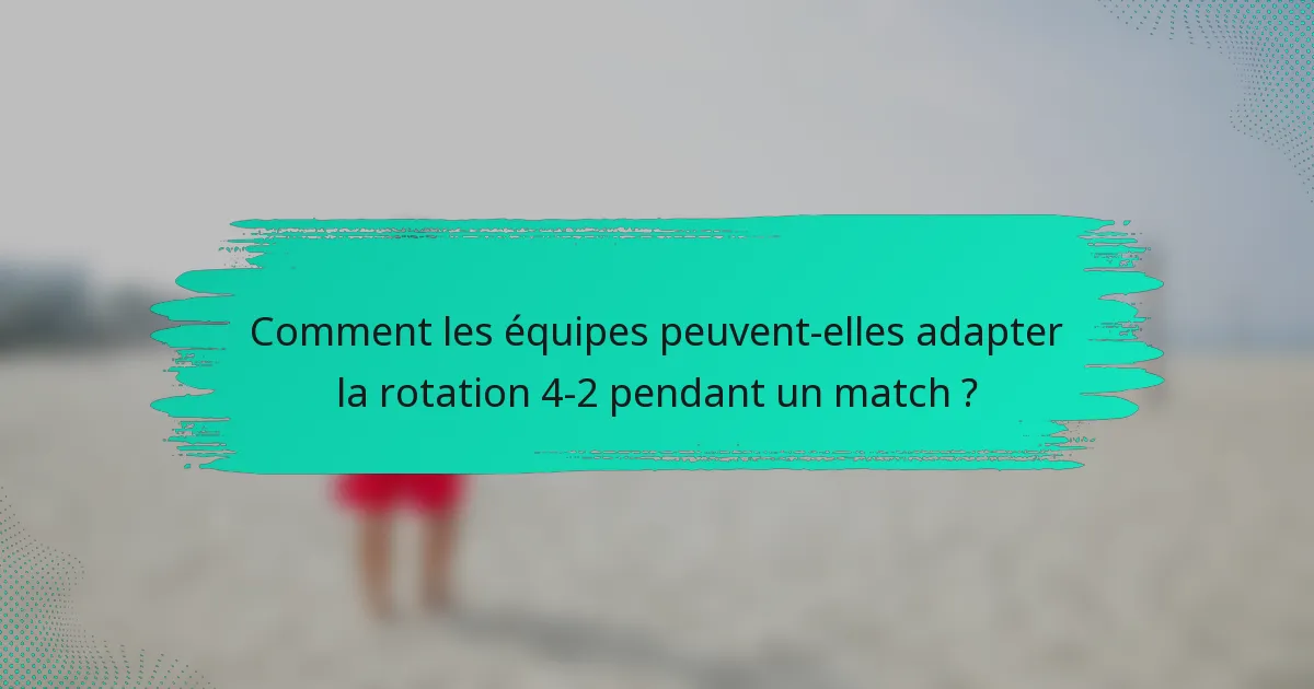 Comment les équipes peuvent-elles adapter la rotation 4-2 pendant un match ?