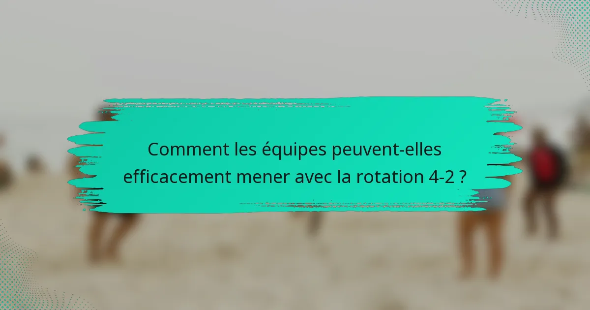 Comment les équipes peuvent-elles efficacement mener avec la rotation 4-2 ?