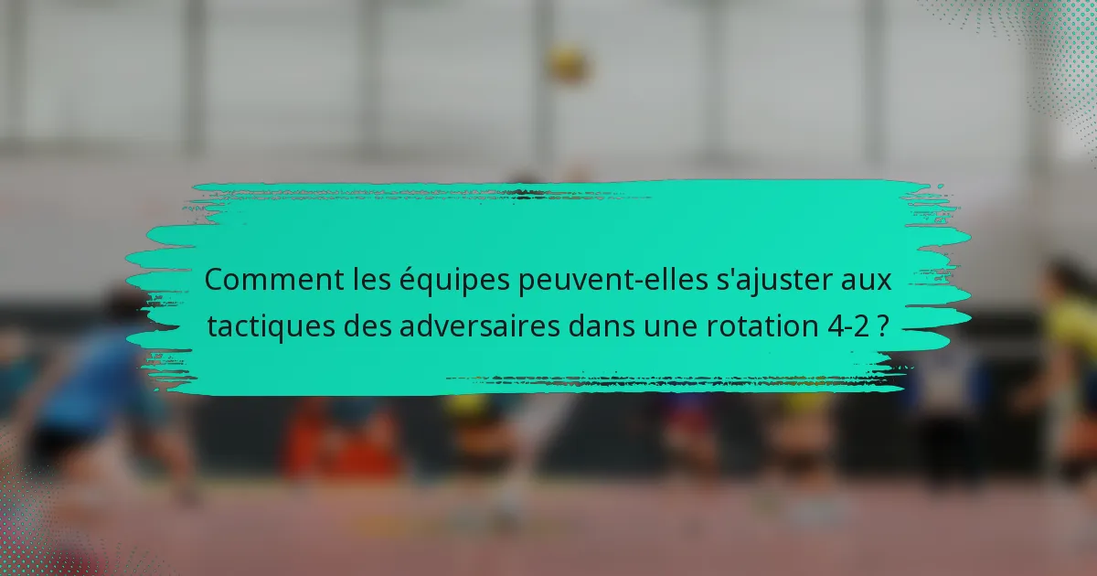 Comment les équipes peuvent-elles s'ajuster aux tactiques des adversaires dans une rotation 4-2 ?