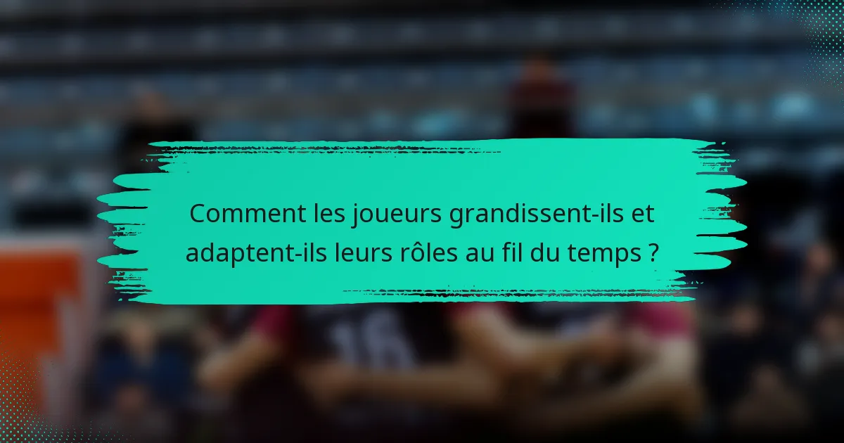 Comment les joueurs grandissent-ils et adaptent-ils leurs rôles au fil du temps ?