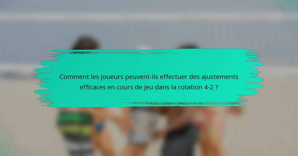 Comment les joueurs peuvent-ils effectuer des ajustements efficaces en cours de jeu dans la rotation 4-2 ?