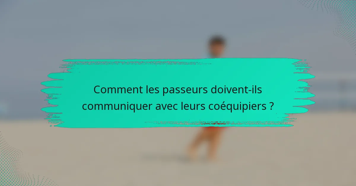 Comment les passeurs doivent-ils communiquer avec leurs coéquipiers ?