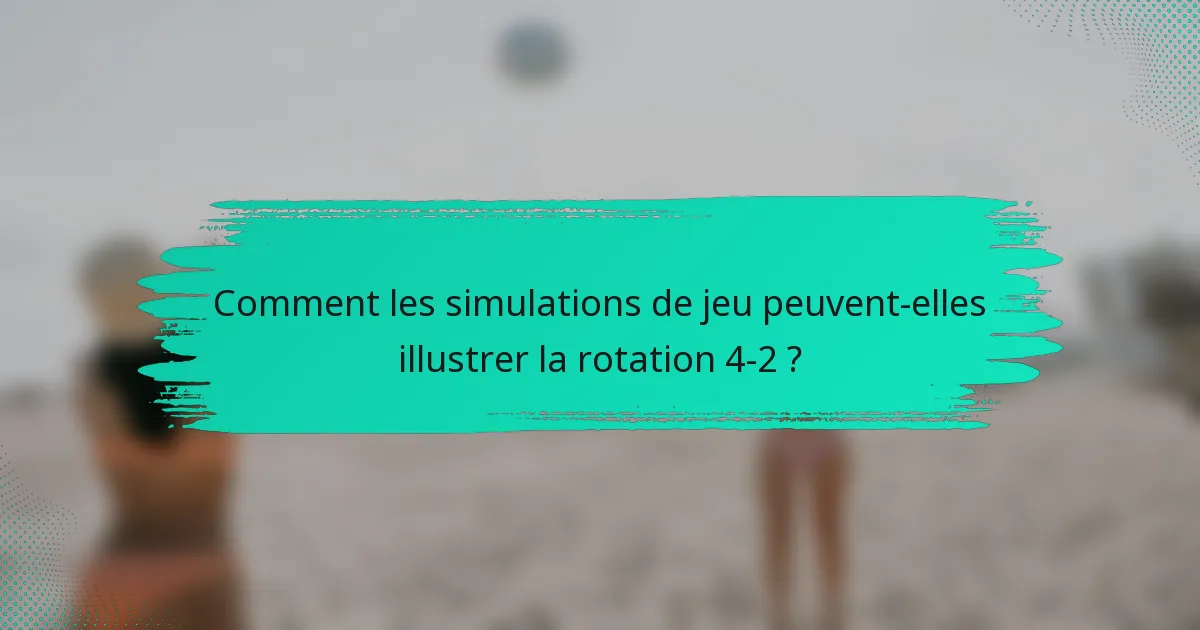 Comment les simulations de jeu peuvent-elles illustrer la rotation 4-2 ?