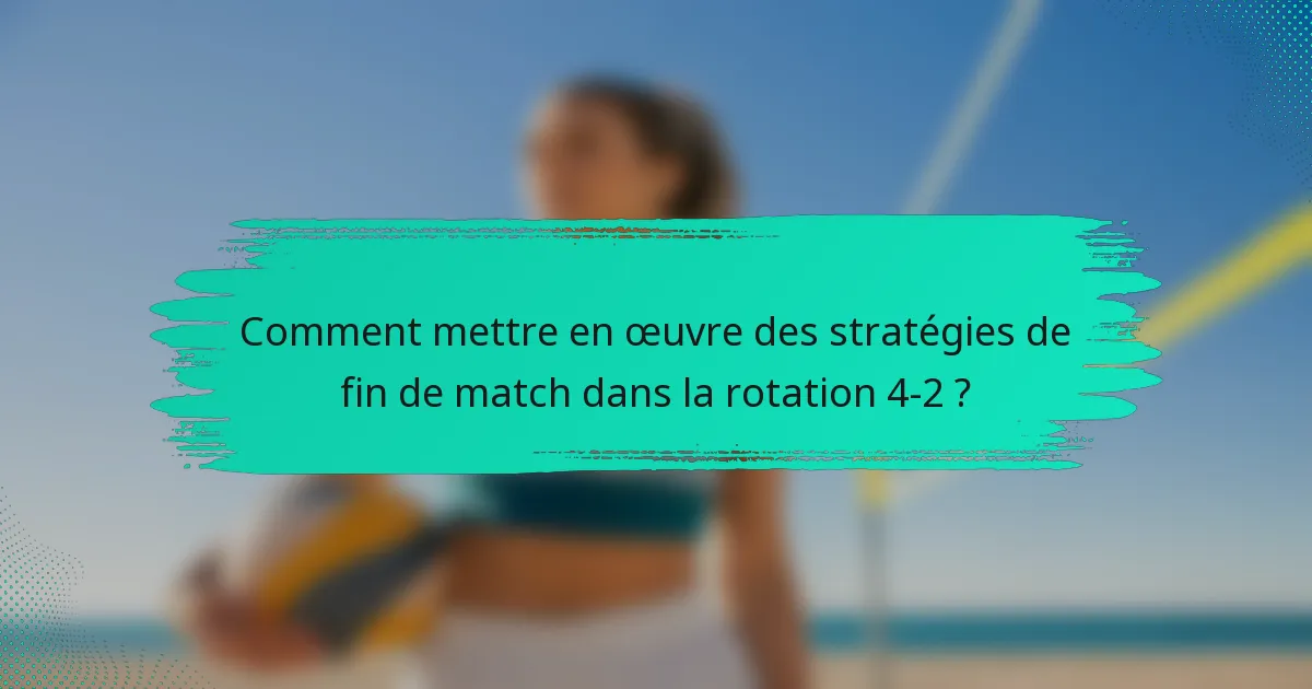Comment mettre en œuvre des stratégies de fin de match dans la rotation 4-2 ?
