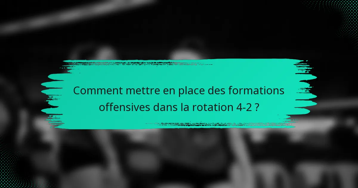 Comment mettre en place des formations offensives dans la rotation 4-2 ?
