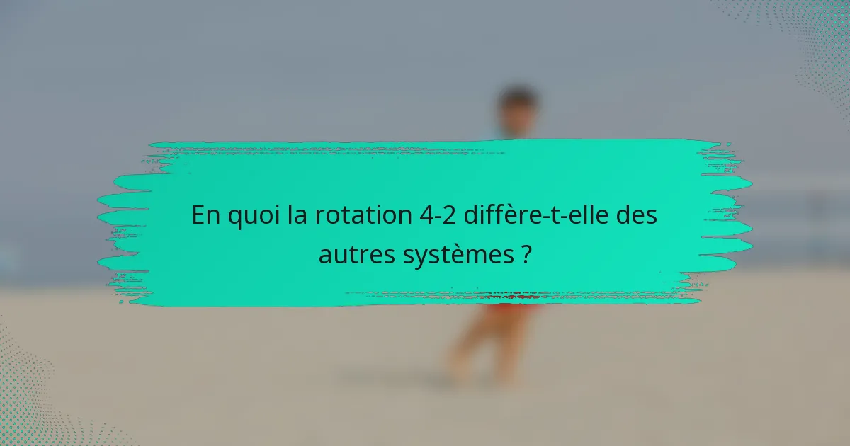 En quoi la rotation 4-2 diffère-t-elle des autres systèmes ?