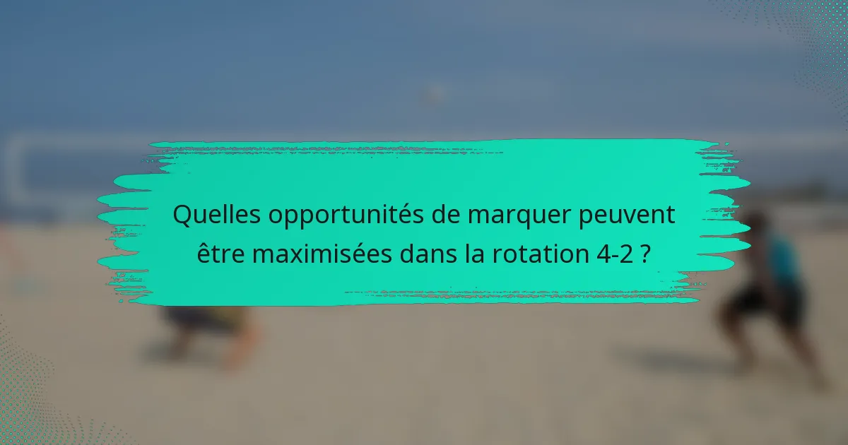 Quelles opportunités de marquer peuvent être maximisées dans la rotation 4-2 ?