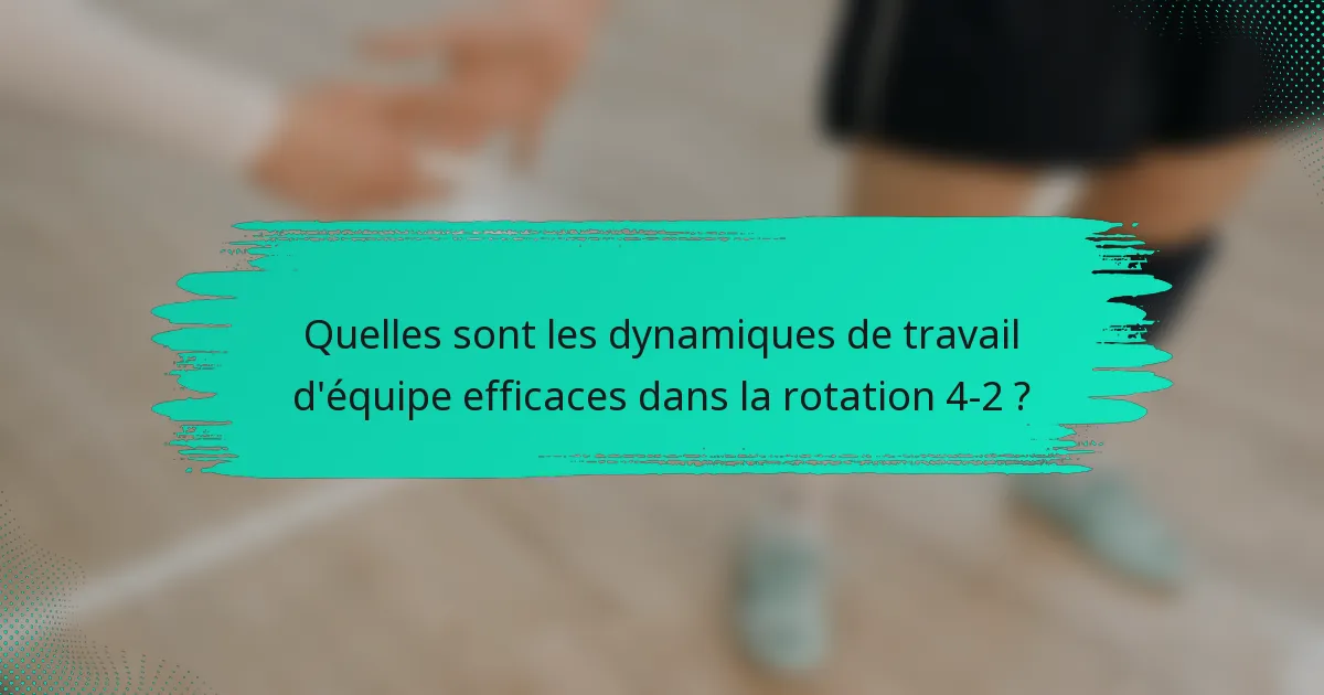 Quelles sont les dynamiques de travail d'équipe efficaces dans la rotation 4-2 ?
