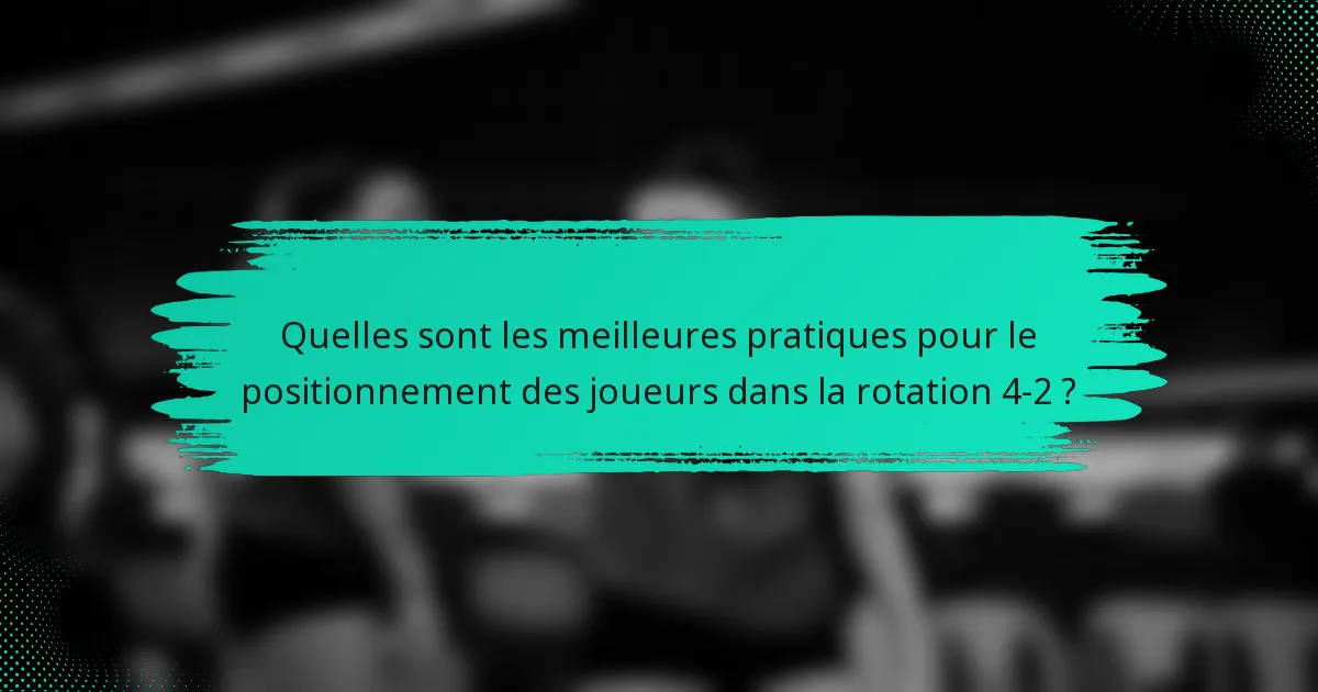 Quelles sont les meilleures pratiques pour le positionnement des joueurs dans la rotation 4-2 ?