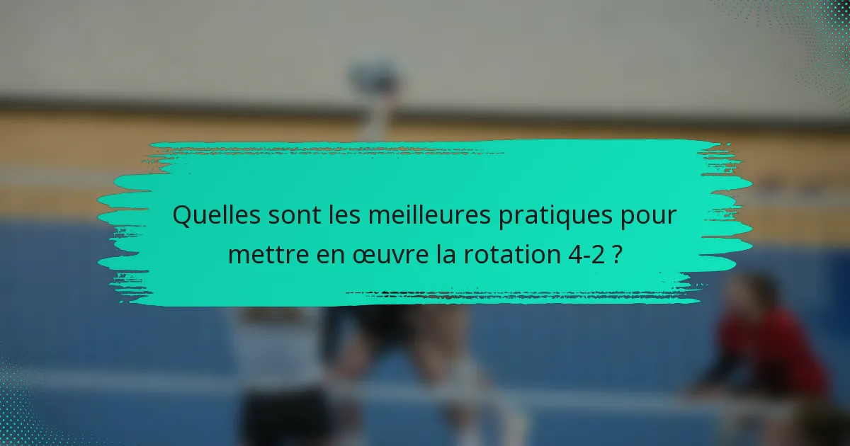 Quelles sont les meilleures pratiques pour mettre en œuvre la rotation 4-2 ?