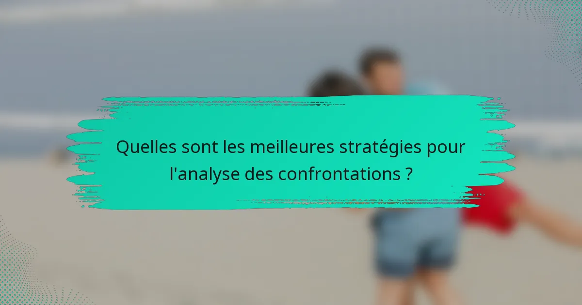 Quelles sont les meilleures stratégies pour l'analyse des confrontations ?