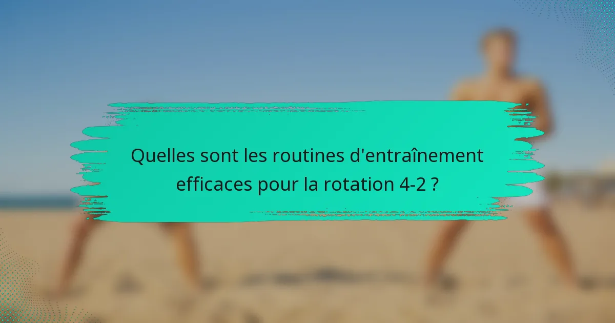 Quelles sont les routines d'entraînement efficaces pour la rotation 4-2 ?