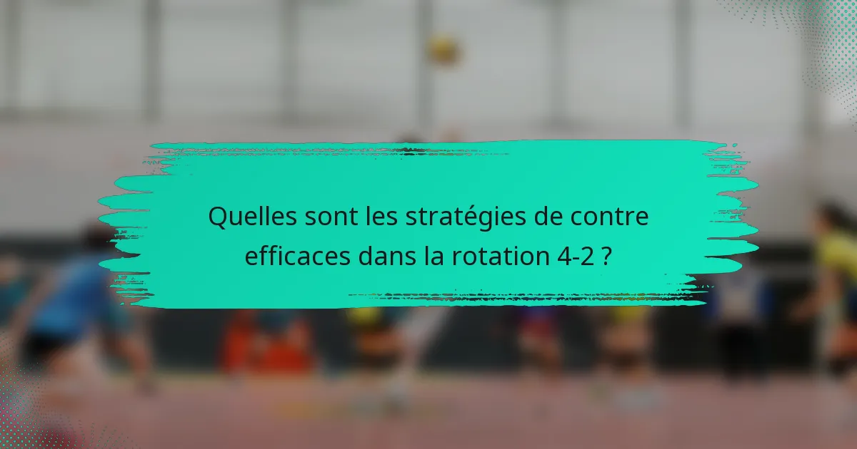 Quelles sont les stratégies de contre efficaces dans la rotation 4-2 ?