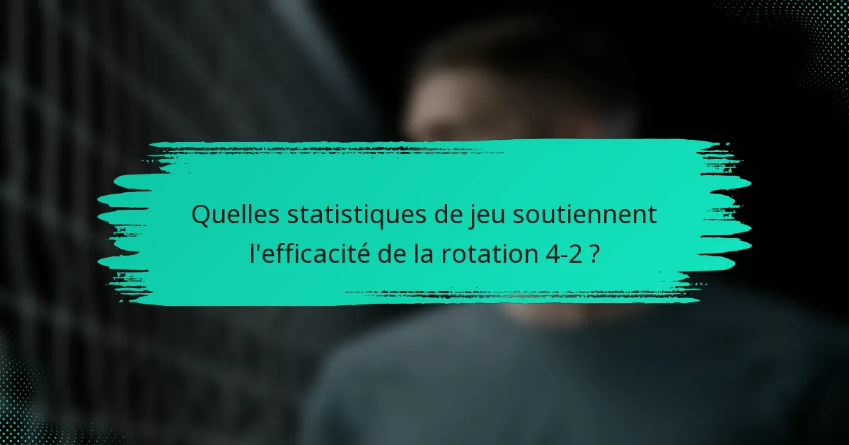 Quelles statistiques de jeu soutiennent l'efficacité de la rotation 4-2 ?
