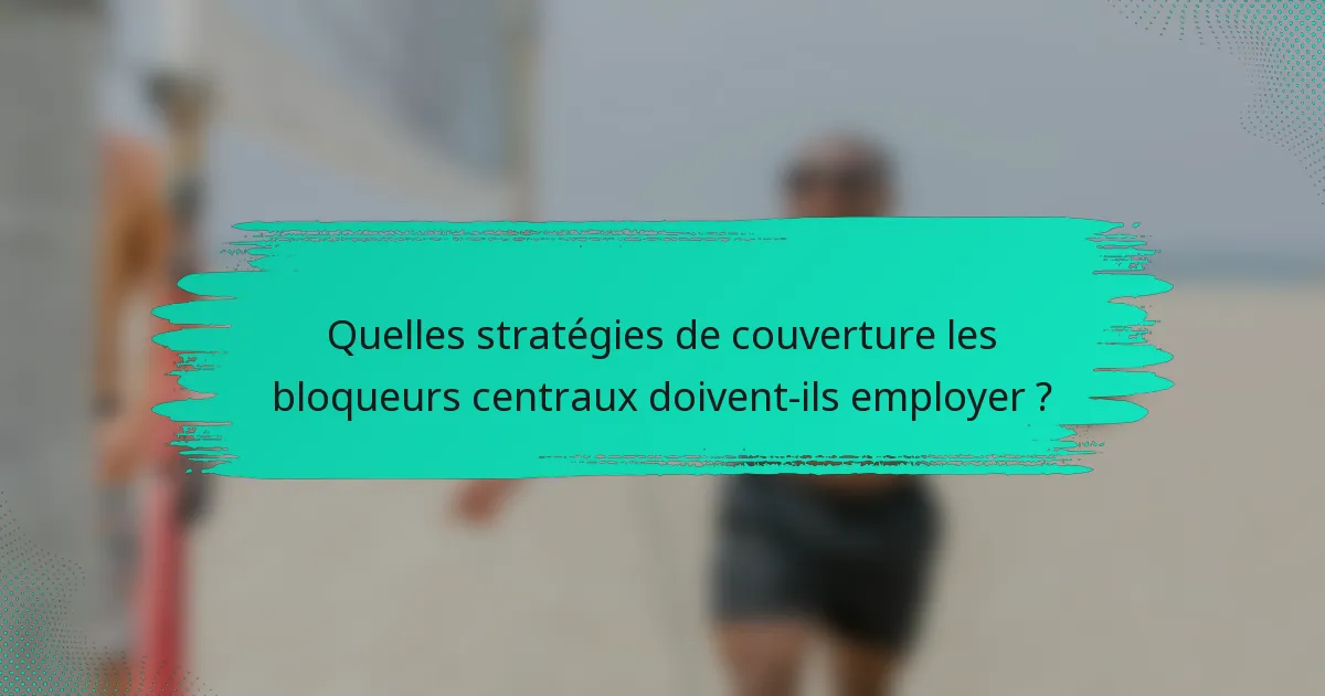 Quelles stratégies de couverture les bloqueurs centraux doivent-ils employer ?