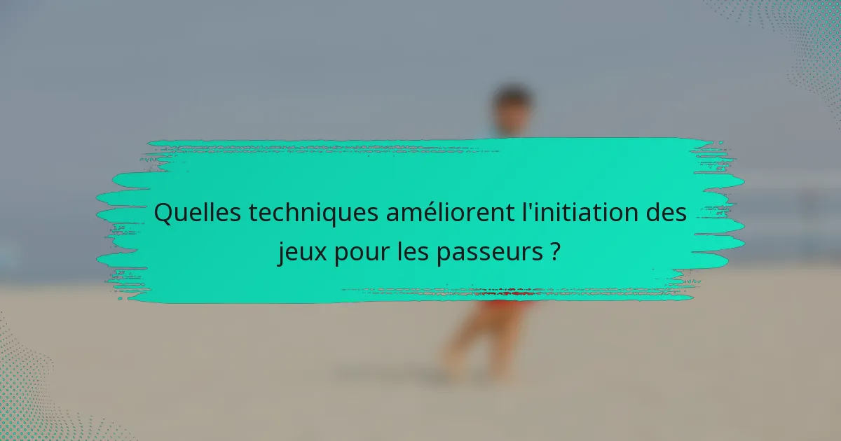 Quelles techniques améliorent l'initiation des jeux pour les passeurs ?