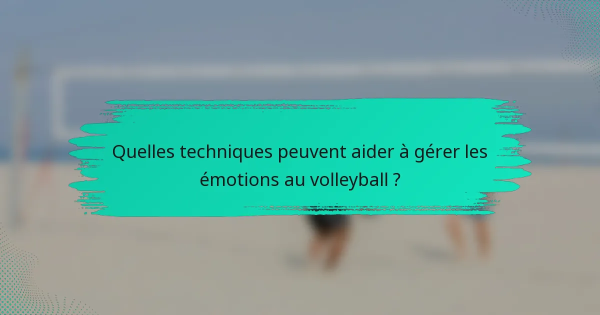 Quelles techniques peuvent aider à gérer les émotions au volleyball ?