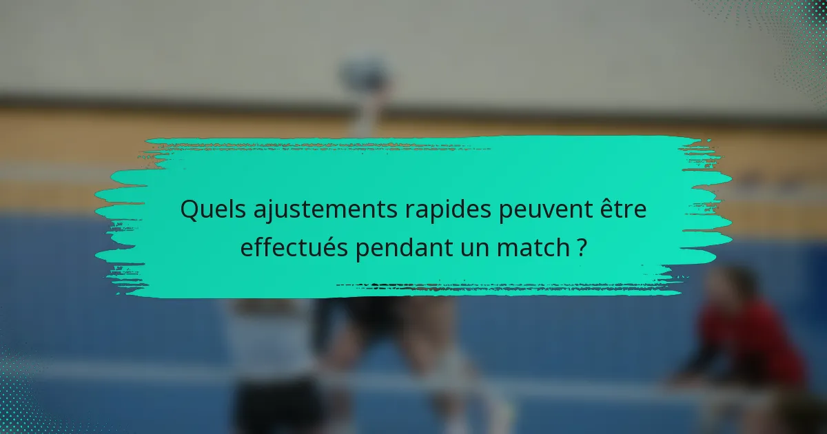 Quels ajustements rapides peuvent être effectués pendant un match ?
