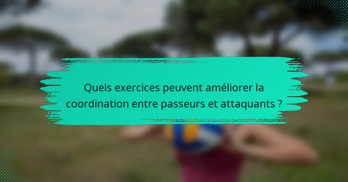 Quels exercices peuvent améliorer la coordination entre passeurs et attaquants ?