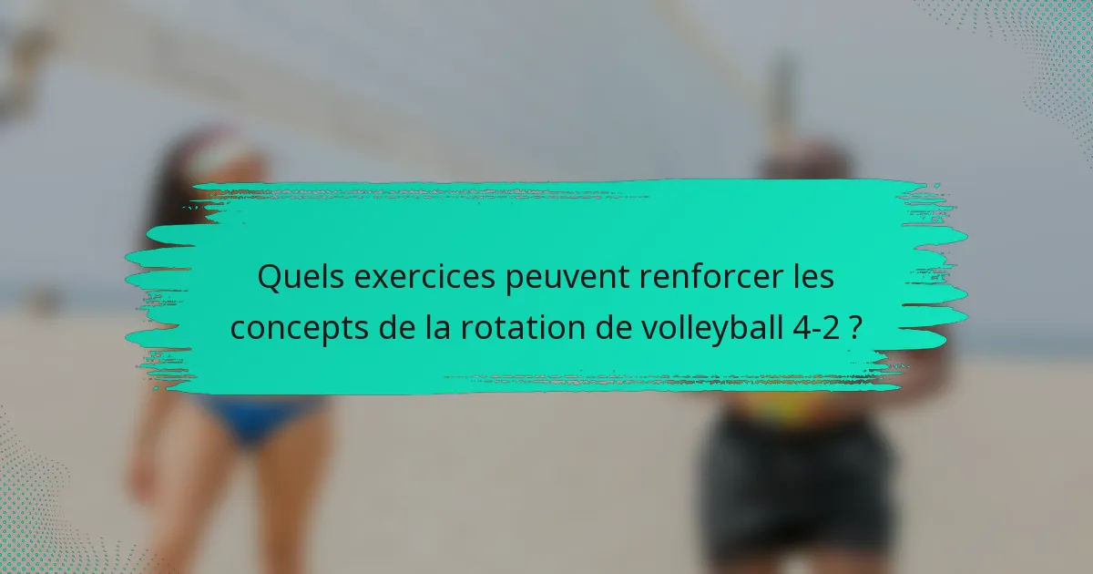 Quels exercices peuvent renforcer les concepts de la rotation de volleyball 4-2 ?