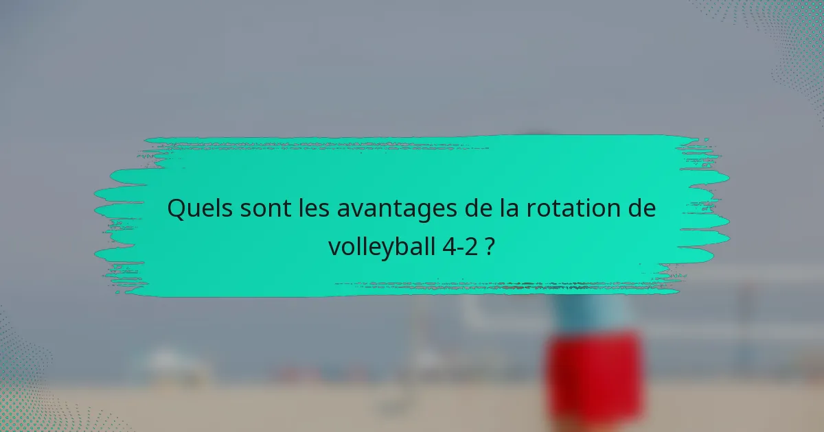Quels sont les avantages de la rotation de volleyball 4-2 ?