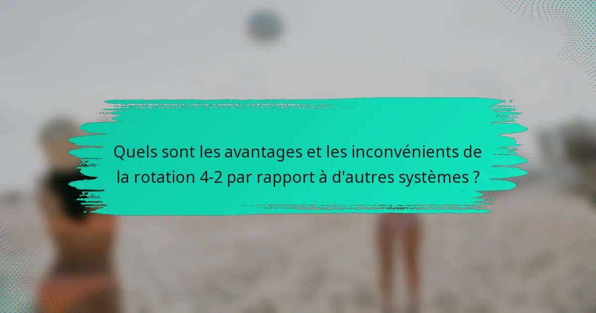 Quels sont les avantages et les inconvénients de la rotation 4-2 par rapport à d'autres systèmes ?