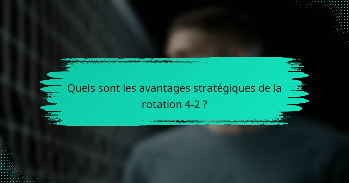 Quels sont les avantages stratégiques de la rotation 4-2 ?