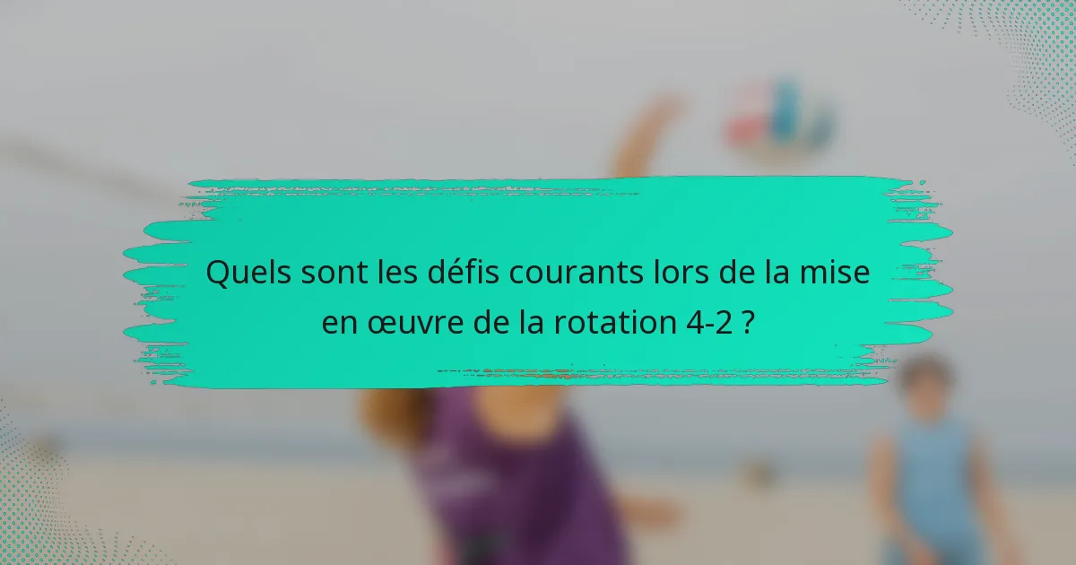 Quels sont les défis courants lors de la mise en œuvre de la rotation 4-2 ?