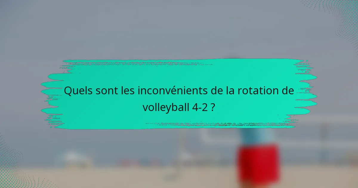 Quels sont les inconvénients de la rotation de volleyball 4-2 ?