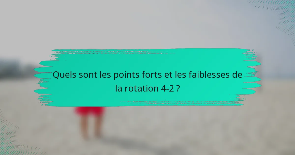 Quels sont les points forts et les faiblesses de la rotation 4-2 ?
